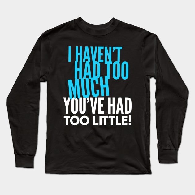 You've had too little Long Sleeve T-Shirt by DreamsofDubai